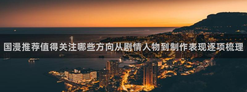 动漫天堂每日热门:国漫推荐值得关注哪些方向从剧情人物到制作表现逐项梳理配图