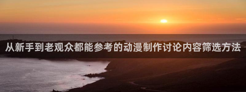 动漫天堂新番更新:从新手到老观众都能参考的动漫制作讨论内容筛选方法配图