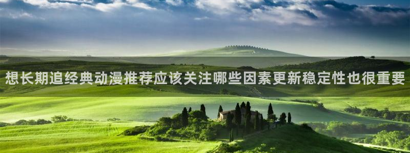 动漫天堂手机免费观看:想长期追经典动漫推荐应该关注哪些因素更新稳定性也很重要配图