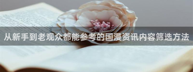 动漫天堂动漫追番:从新手到老观众都能参考的国漫资讯内容筛选方法配图