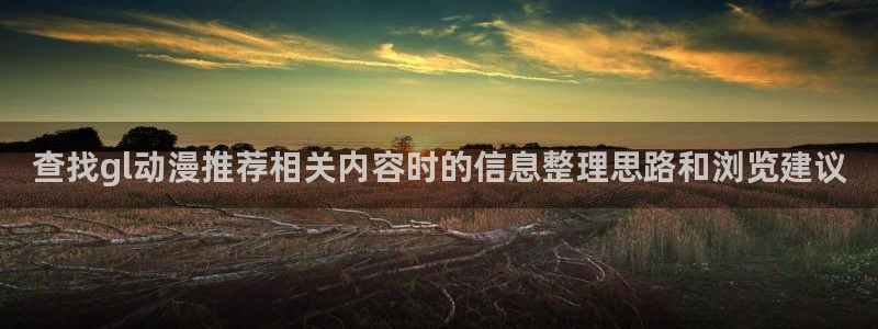 动漫天堂动漫收录:查找gl动漫推荐相关内容时的信息整理思路和浏览建议配图