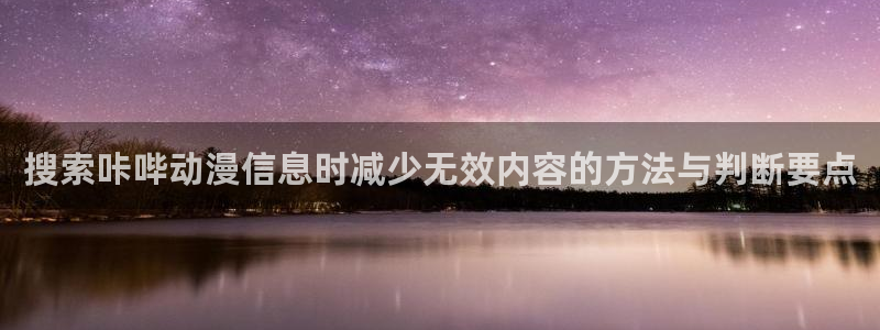动漫天堂每日推荐:搜索咔哔动漫信息时减少无效内容的方法与判断要点配图
