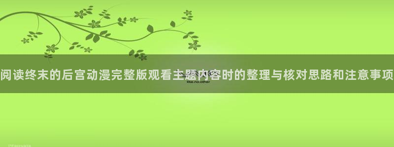 动漫天堂本月推荐:阅读终末的后宫动漫完整版观看主题内容时的整理与核对思路和注意事项配图