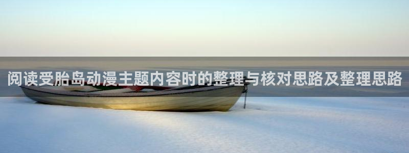 动漫天堂日漫在线观看:阅读受胎岛动漫主题内容时的整理与核对思路及整理思路配图
